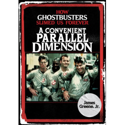 A Convenient Parallel Dimension: How Ghostbusters Slimed Us Forever