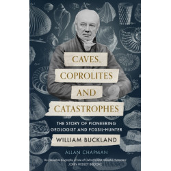 Caves, Coprolites and Catastrophes: The Story of Pioneering Geologist and Fossil-Hunter William Buckland