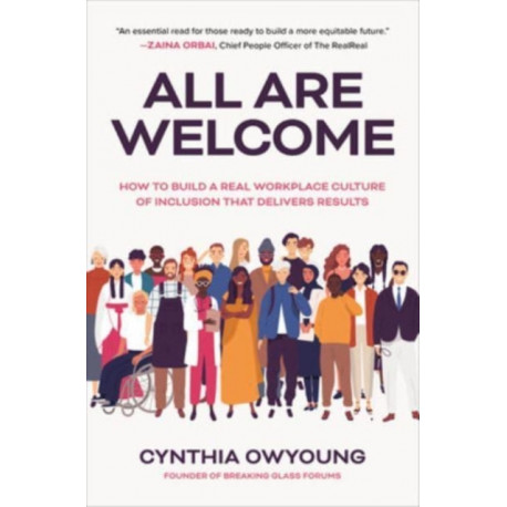 All Are Welcome: How to Build a Real Workplace Culture of Inclusion that Delivers Results