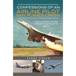 Confessions of an Airline Pilot - Why planes crash: Including Tales from the Pilot's Seat