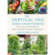 The Vertical Veg Guide to Container Gardening: How to Grow an Abundance of Herbs, Vegetables and Fruit in Small Spaces (Winner - Garden Media Guild Practical Book of the Year Award)