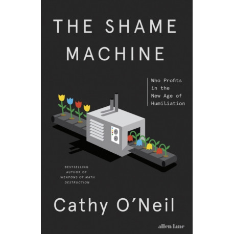 The Shame Machine: Who Profits in the New Age of Humiliation