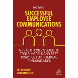 Successful Employee Communications: A Practitioner's Guide to Tools, Models and Best Practice for Internal Communication
