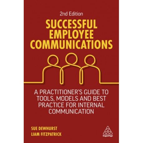 Successful Employee Communications: A Practitioner's Guide to Tools, Models and Best Practice for Internal Communication