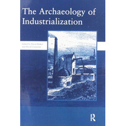 The Archaeology of Industrialization: Society of Post-Medieval Archaeology Monographs: v. 2: Society of Post-Medieval Archaeology Monographs
