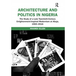 Architecture and Politics in Nigeria: The Study of a Late Twentieth-Century Enlightenment-Inspired Modernism at Abuja, 1900–2016