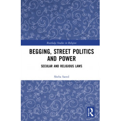 Begging, Street Politics and Power: The Religious and Secular Regulation of Begging in India and Pakistan