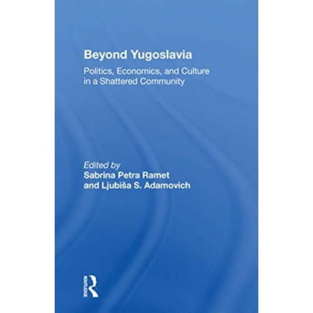 Beyond Yugoslavia: Politics, Economics, And Culture In A Shattered Community