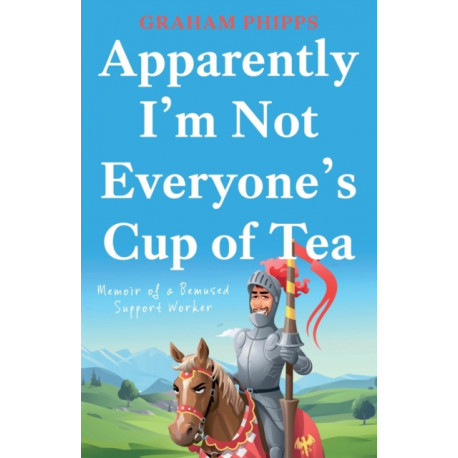 Apparently I’m Not Everyone’s Cup of Tea: Memoir of a Bemused Support Worker