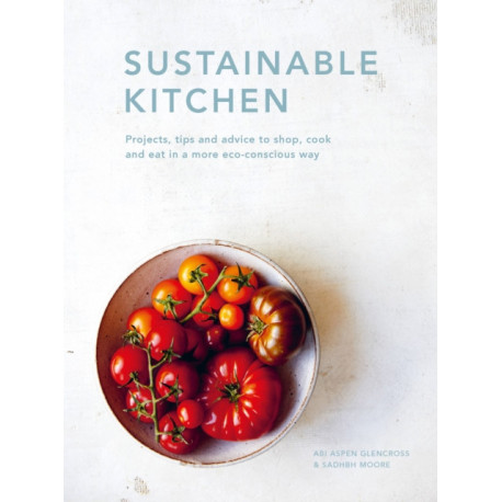 Sustainable Kitchen: Projects, tips and advice to shop, cook and eat in a more eco-conscious way