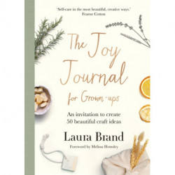 The Joy Journal For Grown-ups: 50 homemade craft ideas to inspire creativity and connection