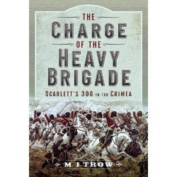 The Charge of the Heavy Brigade: Scarlett s 300 in the Crimea