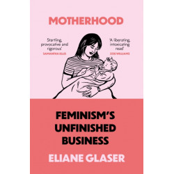 Motherhood: Feminism’S Unfinished Business
