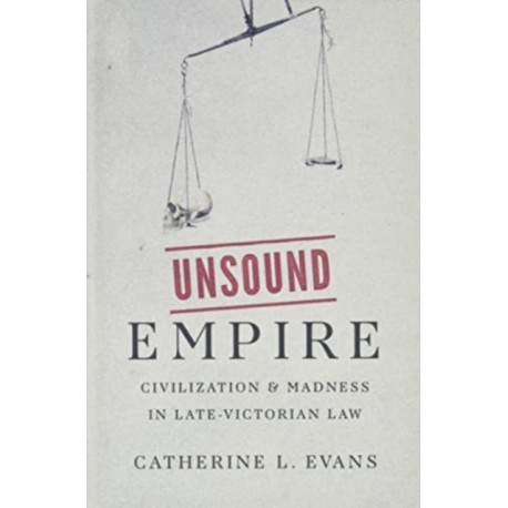 Unsound Empire: Civilization and Madness in Late-Victorian Law