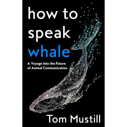 How to Speak Whale: A Voyage into the Future of Animal Communication