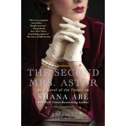 The Second Mrs. Astor: A Novel of the Titanic