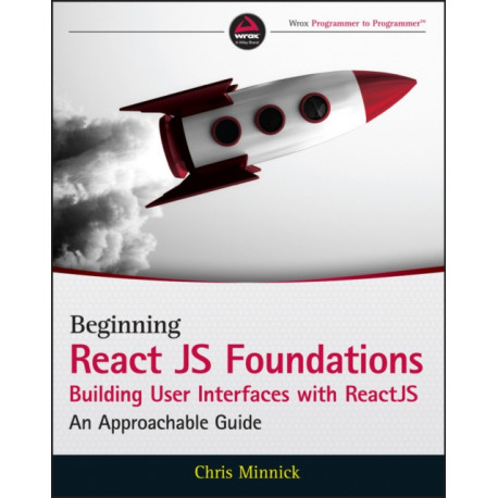 Beginning ReactJS Foundations Building User Interfaces with ReactJS: An Approachable Guide