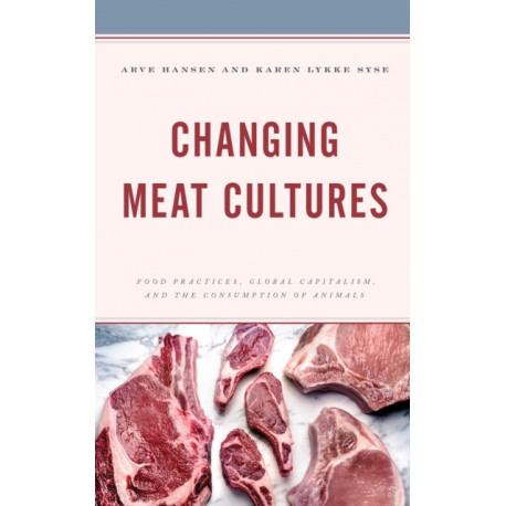 Changing Meat Cultures: Food Practices, Global Capitalism, and the Consumption of Animals