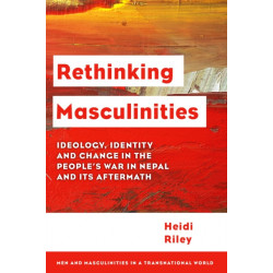 Rethinking Masculinities: Ideology, Identity and Change in the People’s War in Nepal and its Aftermath