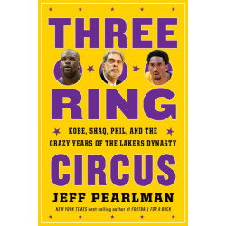 Three-Ring Circus: Kobe, Shaq, Phil, and the Crazy Years of the Lakers Dynasty