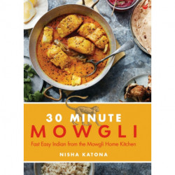 The 30 Minute Mowgli: Fast Easy Indian from the Mowgli Home Kitchen