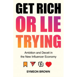 Get Rich or Lie Trying: Ambition and Deceit in the New Influencer Economy