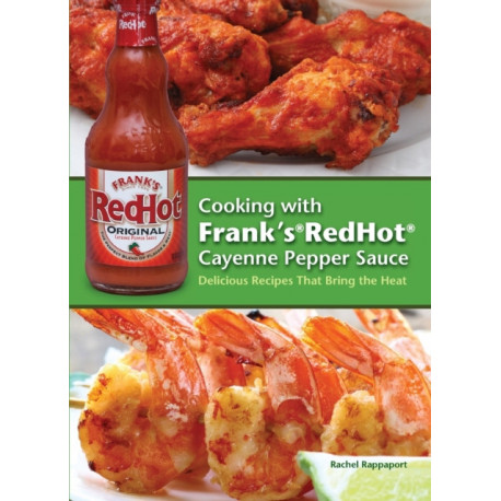 Cooking with Frank's RedHot Cayenne Pepper Sauce: Delicious Recipes That Bring the Heat