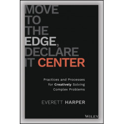 Move to the Edge, Declare it Center: Practices and Processes for Creatively Solving Complex Problems