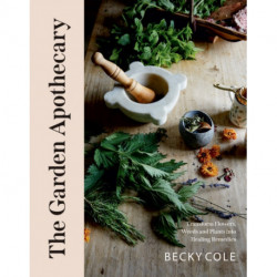 The Garden Apothecary: Transform Flowers, Weeds and Plants into Healing Remedies