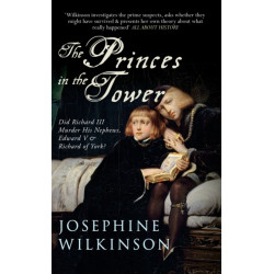 The Princes in the Tower: Did Richard III Murder His Nephews, Edward V & Richard of York?
