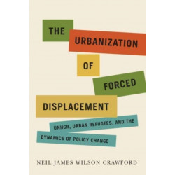 The Urbanization of Forced Displacement: UNHCR, Urban Refugees, and the Dynamics of Policy Change