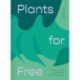 Plants for Free: Seeds and Cuttings to Fill Your Garden