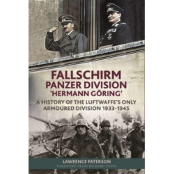 Fallschirm-Panzer-Division 'Hermann Goering': A History of the Luftwaffe's Only Armoured Division, 1933-1945
