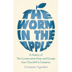 The Worm in the Apple: A History of the Conservative Party and Europe from Churchill to Cameron