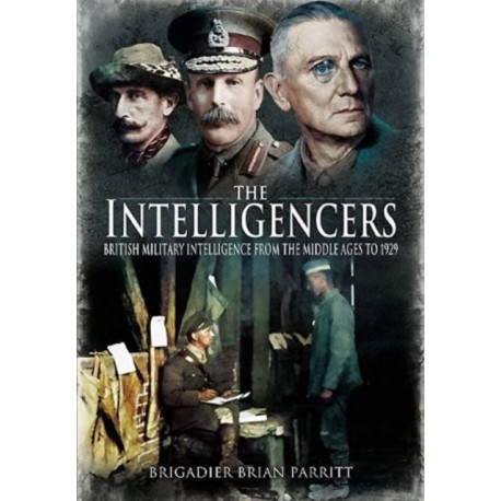 The Intelligencers: British Military Intelligence From the Middle Ages to 1929