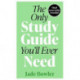 The Only Study Guide You'll Ever Need: Simple tips, tricks and techniques to help you ace your studies and pass your exams!