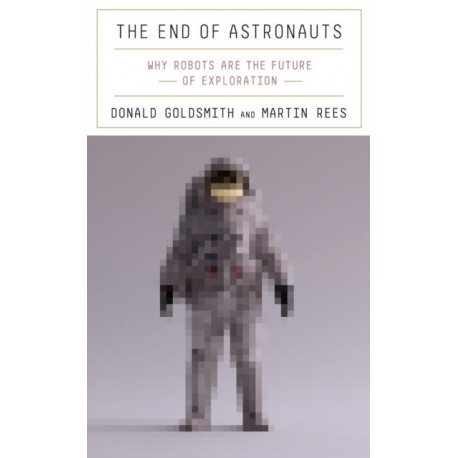 The End of Astronauts: Why Robots Are the Future of Exploration