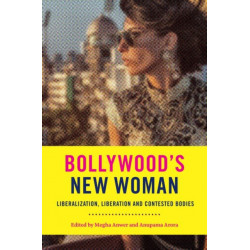 Bollywood's New Woman: Liberalization, Liberation, and Contested Bodies