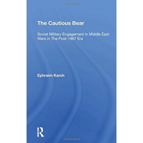 The Cautious Bear: Soviet Military Engagement In Middle East Wars In The Post-1967 Era