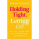 Holding Tight, Letting Go: My Life, Death and All the Madness In Between