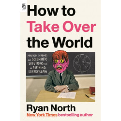 How to Take Over the World: Practical Schemes and Scientific Solutions for the Aspiring Supervillain