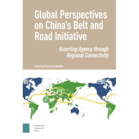 Global Perspectives on China's Belt and Road Initiative: Asserting Agency through Regional Connectivity