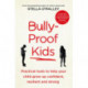 Bully-Proof Kids: Practical Tools to Help Your Child to Grow Up Confident, Resilient and Strong