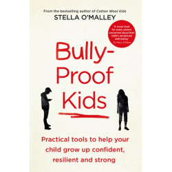 Bully-Proof Kids: Practical Tools to Help Your Child to Grow Up Confident, Resilient and Strong