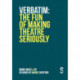 VERBATIM: The Fun of Making Theatre Seriously
