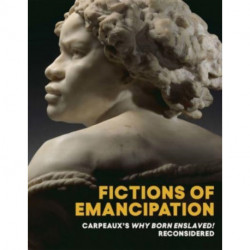 Fictions of Emancipation: Carpeaux's Why Born Enslaved! Reconsidered
