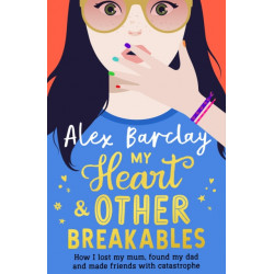 My Heart & Other Breakables: How I lost my mum, found my dad, and made friends with catastrophe