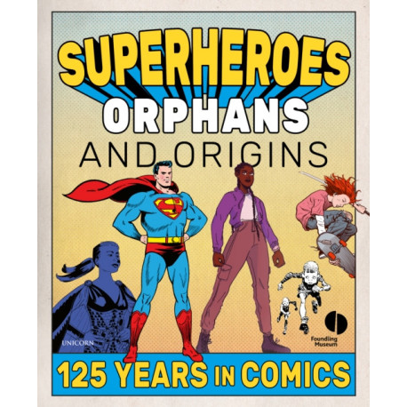 Superheroes, Orphans and Origins: 125 Years in Comics