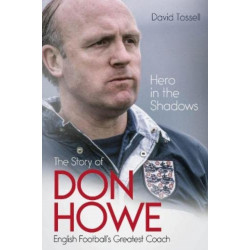Hero in the Shadows: The Story of Don Howe, English Football's Greatest Coach