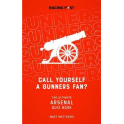 Call Yourself a Gunners Fan?: The Arsenal Quiz Book